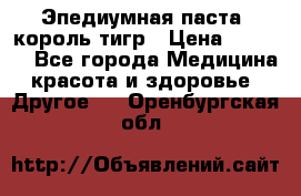 Эпедиумная паста, король тигр › Цена ­ 1 500 - Все города Медицина, красота и здоровье » Другое   . Оренбургская обл.